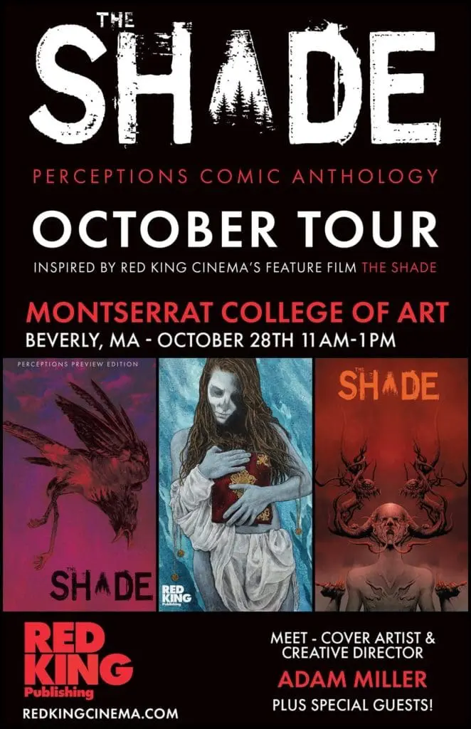The Shade: Perceptions Comic Anthology October Tour Inspired by Red King Cinema's feature film The Shade Montserrat College of Art Beverly, MA - October 28th 11am–1pm