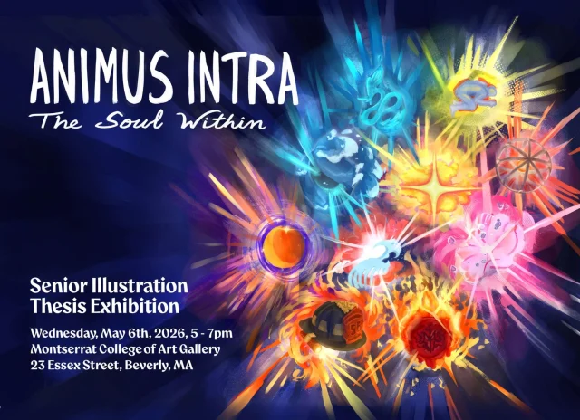 Animus Intra: Senior Thesis Show
Montserrat Gallery
May 6 - May 15
Reception Wednesday, May 6, 2026; 5–7pmAnimus Intra encapsulates the journey of this year’s graduating illustrators as they discovered what they were passionate about and now take a step forward into their futures. The showing artists hail from both Montserrat’s Illustration and Writing and Visual Narratives Concentrations, crossing a broad landscape between the raw visual power of illustration and the written word and showing a strong selection of new ideas up and coming in the art world.Visitors to Animus Intra—Latin for “The Soul Within”—will witness the many states of mind one can discover on the path to finding what lies within one’s own soul, the souls of others, and most importantly, the soul of their work. Within the collection, artists explore themes of self-expression, exploration, and discovery through means of journalistic illustration, concept art, sequential work, and more.The exhibition features 10 illustrators: Roux Blanchard, Amanda Brown, Adrian Curti, Emily Jasso, Melana MacLean, Reagan McCarthy, Christian Miscioscia, MJ O’Leary, Alicia Smith, and Megan Wentworth. The collection will exemplify the variety of illustrative disciplines coming out of four years of intense study. Each artist’s unique perspective brings a fresh take on the soul of the practice and the human condition.